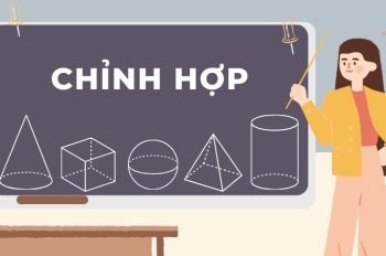 Chỉnh hợp: Phương pháp giải và các dạng bài tập thường gặp