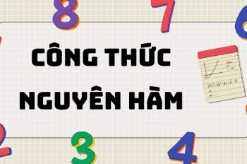 Công thức nguyên hàm lớp 12 từ A đến Z đầy đủ và mới nhất