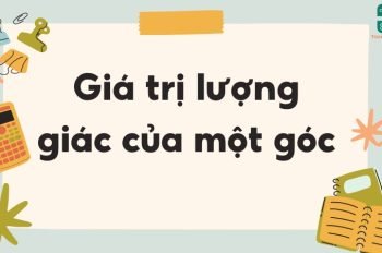 Hệ thống kiến thức đầy đủ về giá trị lượng giác của một góc lớp 10