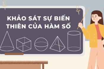 Tổng hợp kiến thức về khảo sát sự biến của thiên hàm số