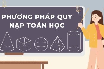 Phương pháp quy nạp toán học – Các dạng bài tập và lời giải chi tiế