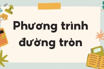 Công thức quan trọng của phương trình đường tròn ( Mới nhất )