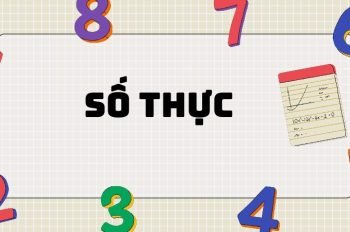 Số thực: Khái niệm và các dạng bài tập thường gặp