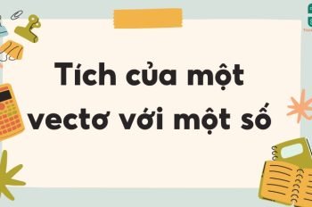 Tích của vectơ với một số: Định nghĩa và tính chất