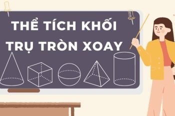 Lý thuyết và công thức tính thể tích khối trụ tròn xoay