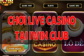 Hướng dẫn cách chơi Sảnh Live Casino tại iWin Club chi tiết nhất