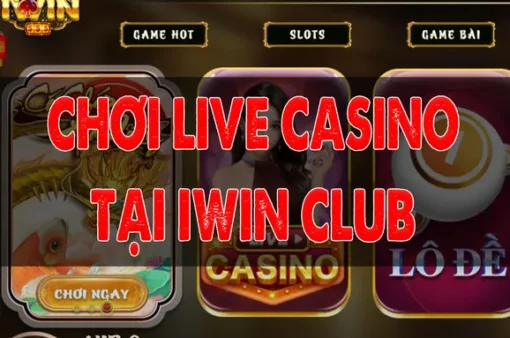 Hướng dẫn cách chơi Sảnh Live Casino tại iWin Club chi tiết nhất