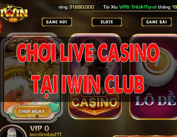 Hướng dẫn chơi Live Casino tại iWin Club: Trải nghiệm chân thực