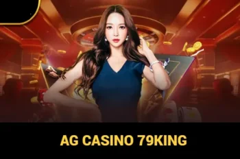 AG Casino 79King – Ăn Tiền Cực Khủng Với Sòng Bạc Uy Tín