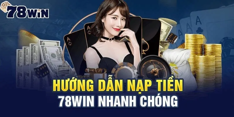 Những lưu ý quan trọng trước khi nạp tiền vào tài khoản 78Win