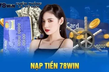 Hướng dẫn chi tiết cách nạp tiền 78win đơn giản và nhanh chóng