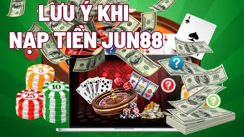 Lưu ý khi nạp tiền vào Jun88