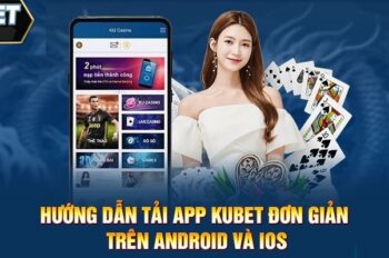 Hướng dẫn tải app Kubet88 để trải nghiệm cá cược đỉnh cao