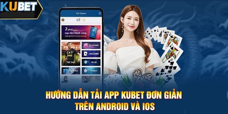 Hướng dẫn tải ứng dụng Kubet88 để trải nghiệm cá cược đỉnh cao
