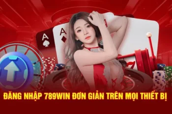 Hướng dẫn đăng nhập 789Win – Trải nghiệm cá cược đỉnh cao